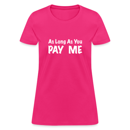 As Long As You Pay Me Women's T-Shirt - fuchsia