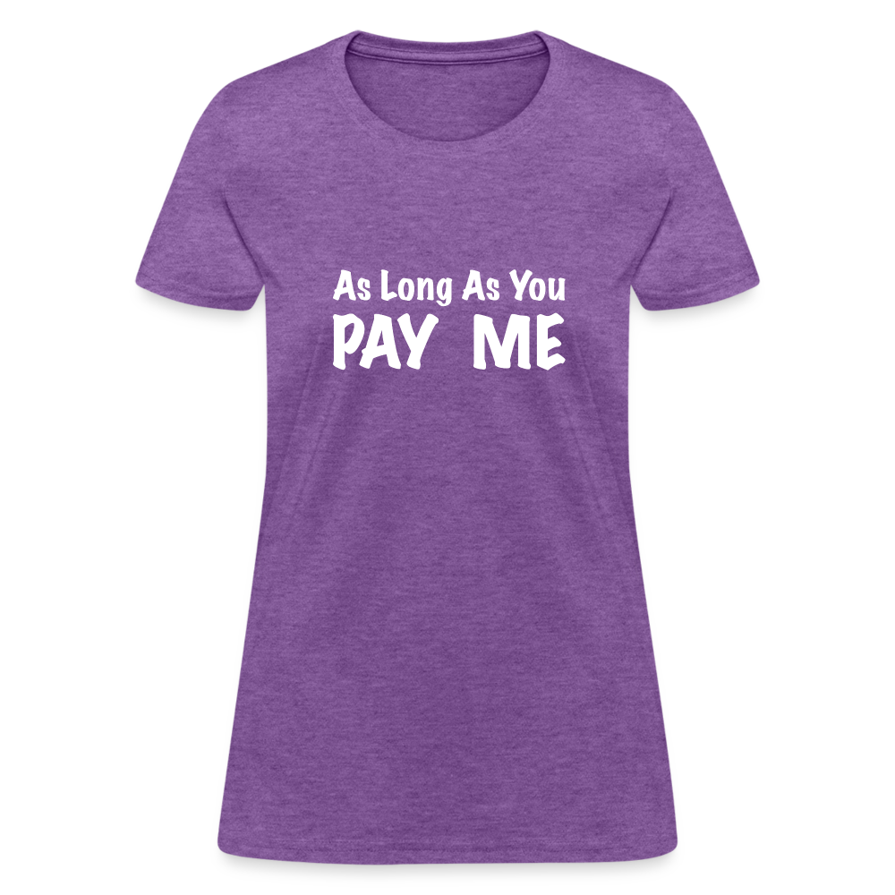 As Long As You Pay Me Women's T-Shirt - purple heather