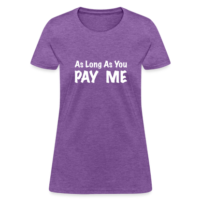 As Long As You Pay Me Women's T-Shirt - purple heather