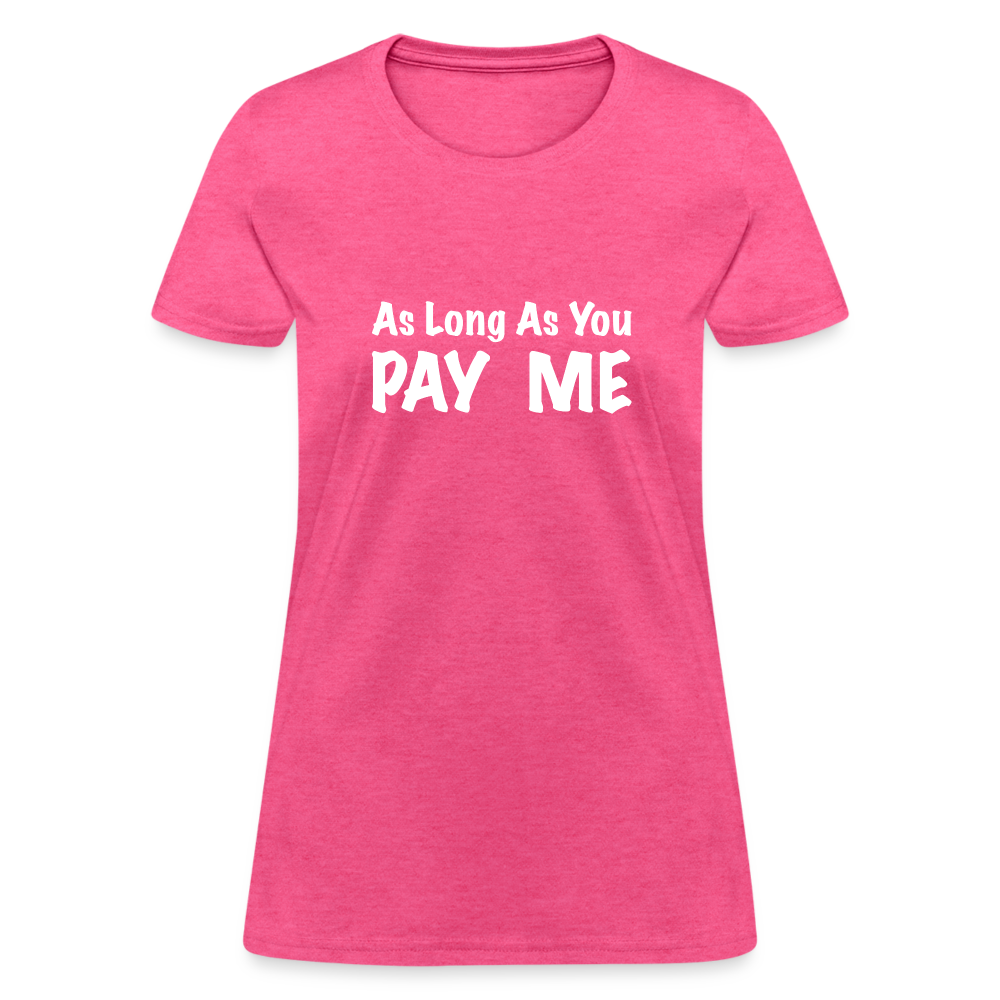 As Long As You Pay Me Women's T-Shirt - heather pink