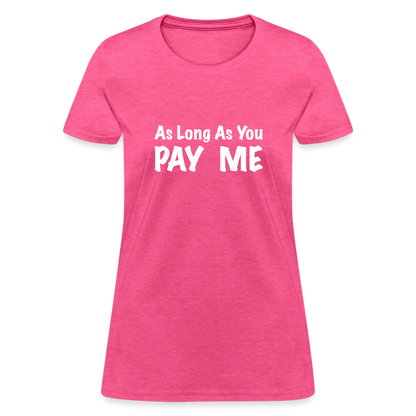 As Long As You Pay Me Women's T-Shirt - heather pink