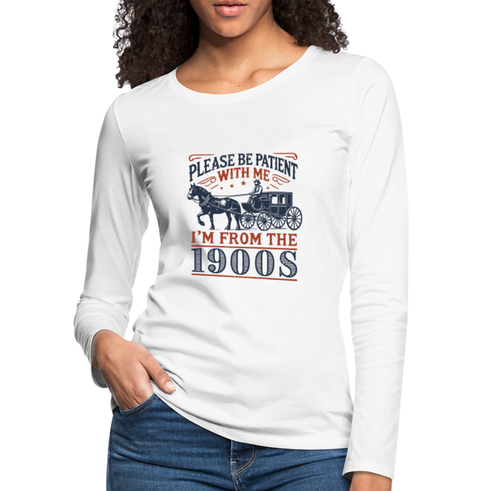 Be Patient With Me I'm From the 1900's Women's Long Sleeve T-Shirt - white