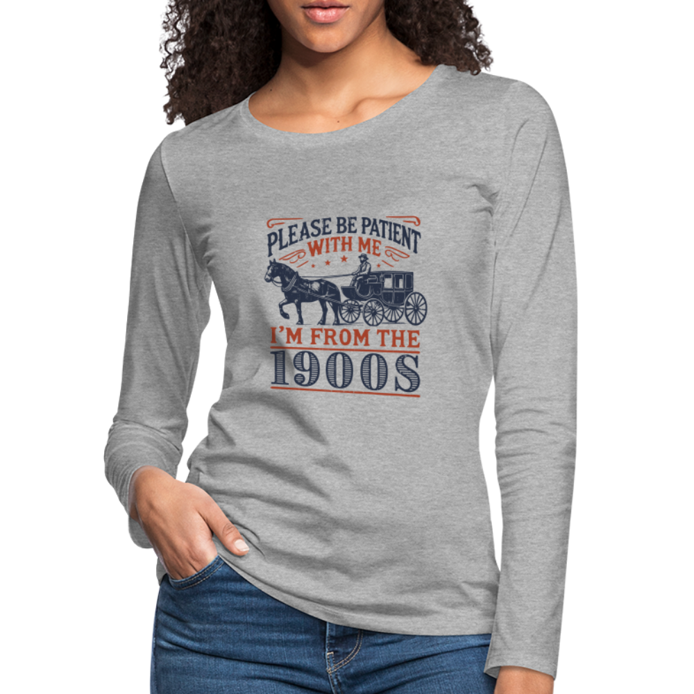 Be Patient With Me I'm From the 1900's Women's Long Sleeve T-Shirt - heather gray