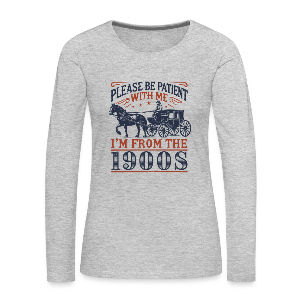 Be Patient With Me I'm From the 1900's Women's Long Sleeve T-Shirt - heather gray