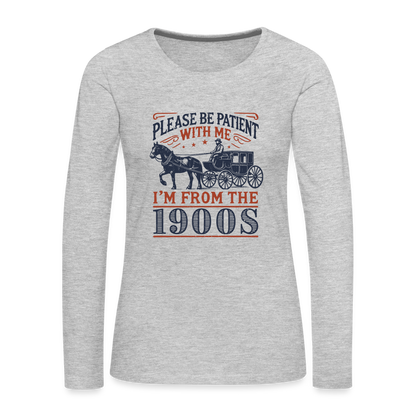 Be Patient With Me I'm From the 1900's Women's Long Sleeve T-Shirt - heather gray