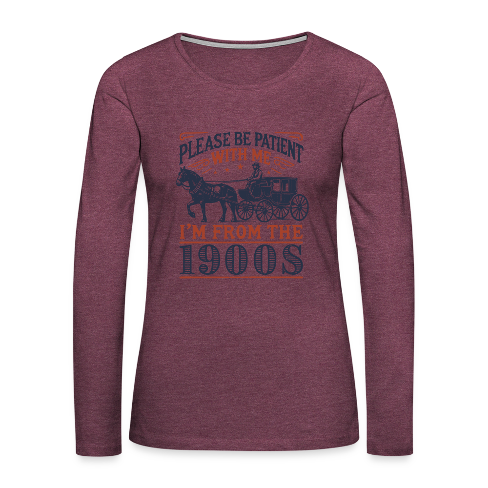 Be Patient With Me I'm From the 1900's Women's Long Sleeve T-Shirt - heather burgundy