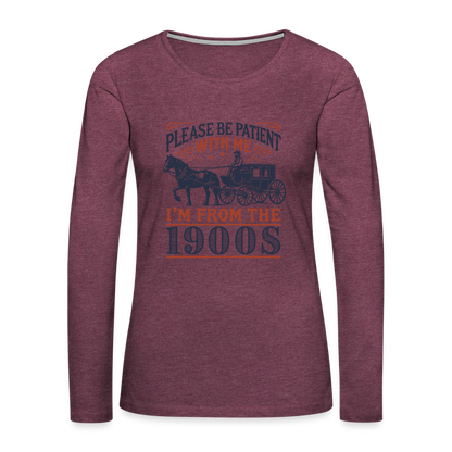 Be Patient With Me I'm From the 1900's Women's Long Sleeve T-Shirt - heather burgundy