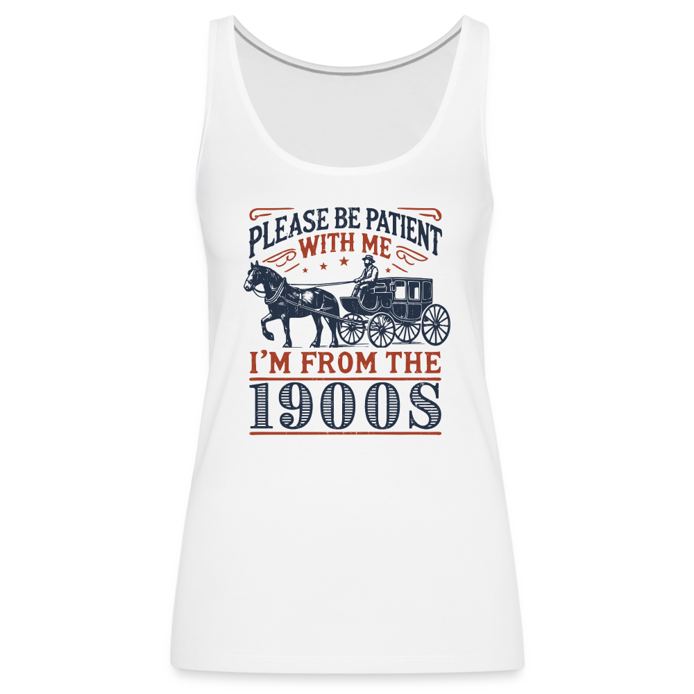 Be Patient With Me I'm From the 1900's Women’s Premium Tank Top - white