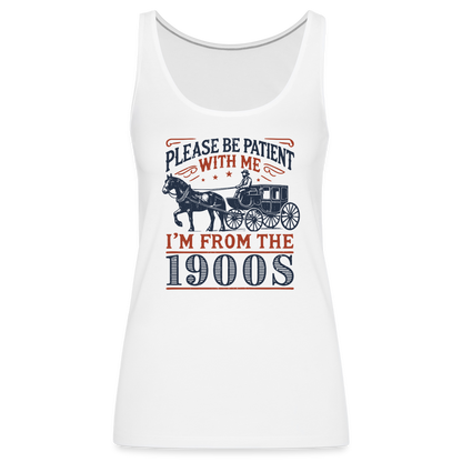 Be Patient With Me I'm From the 1900's Women’s Premium Tank Top - white