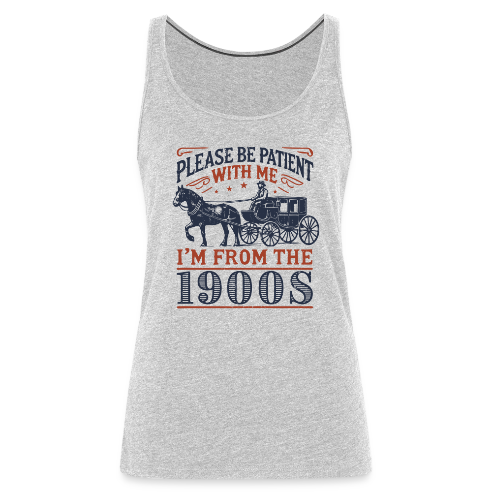 Be Patient With Me I'm From the 1900's Women’s Premium Tank Top - heather gray