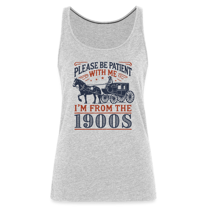 Be Patient With Me I'm From the 1900's Women’s Premium Tank Top - heather gray