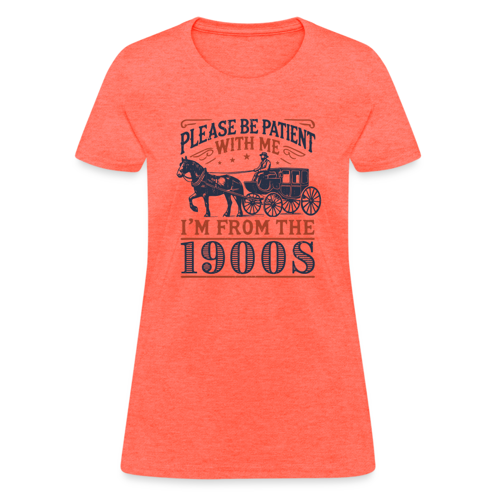 Be Patient With Me I'm From the 1900's Women's Contoured T-Shirt - heather coral