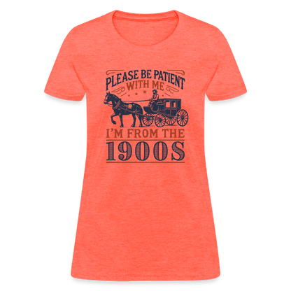 Be Patient With Me I'm From the 1900's Women's Contoured T-Shirt - heather coral