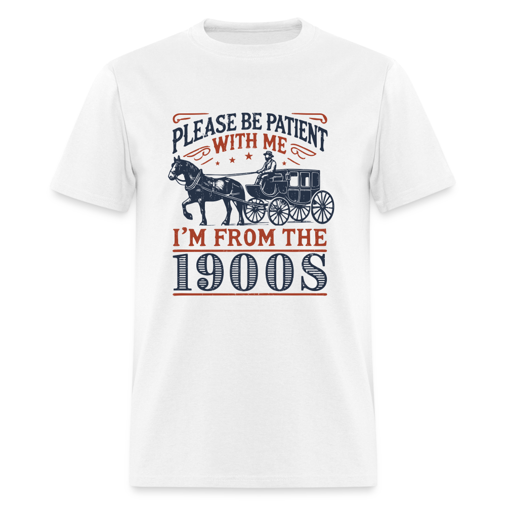 Be Patient With Me I'm From the 1900's T-Shirt (Birthday Humor) - white