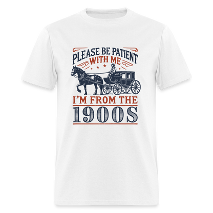 Be Patient With Me I'm From the 1900's T-Shirt (Birthday Humor) - white