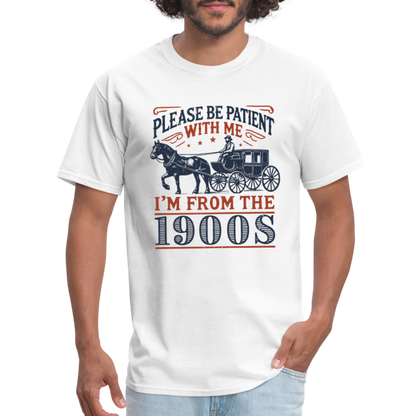 Be Patient With Me I'm From the 1900's T-Shirt (Birthday Humor) - white