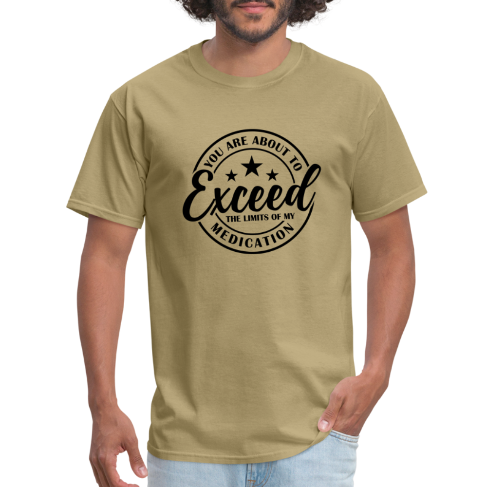 You Are About to Exceed the Limits of my Medication T-Shirt - khaki
