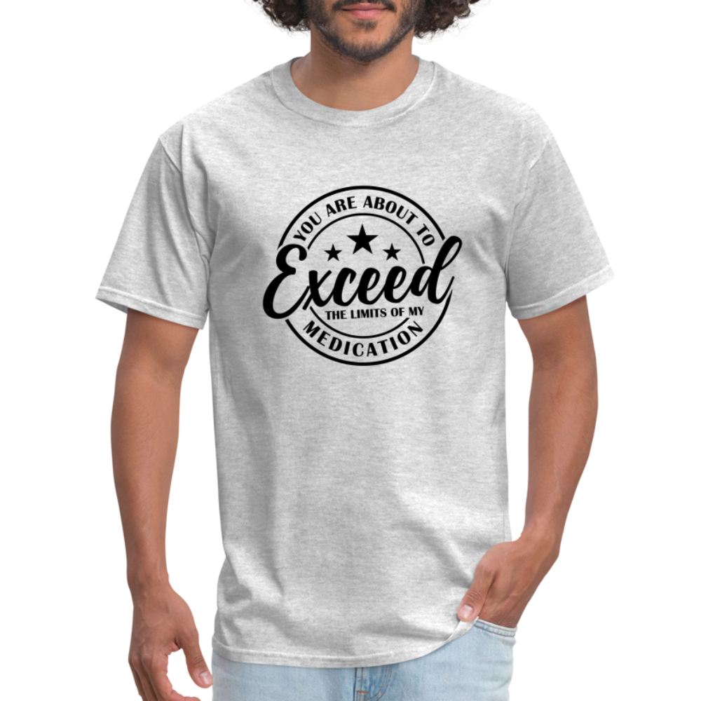 You Are About to Exceed the Limits of my Medication T-Shirt - heather gray
