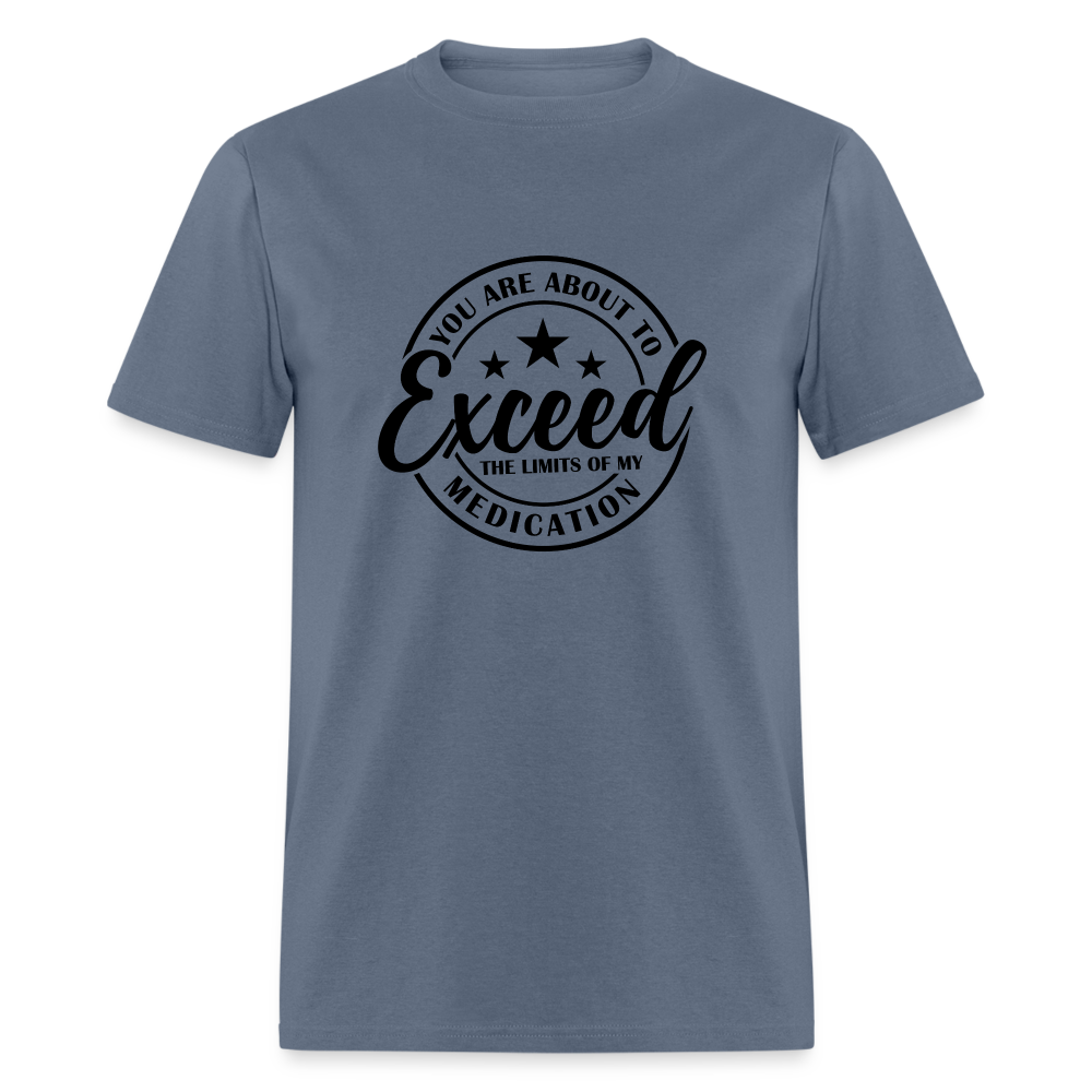 You Are About to Exceed the Limits of my Medication T-Shirt - denim