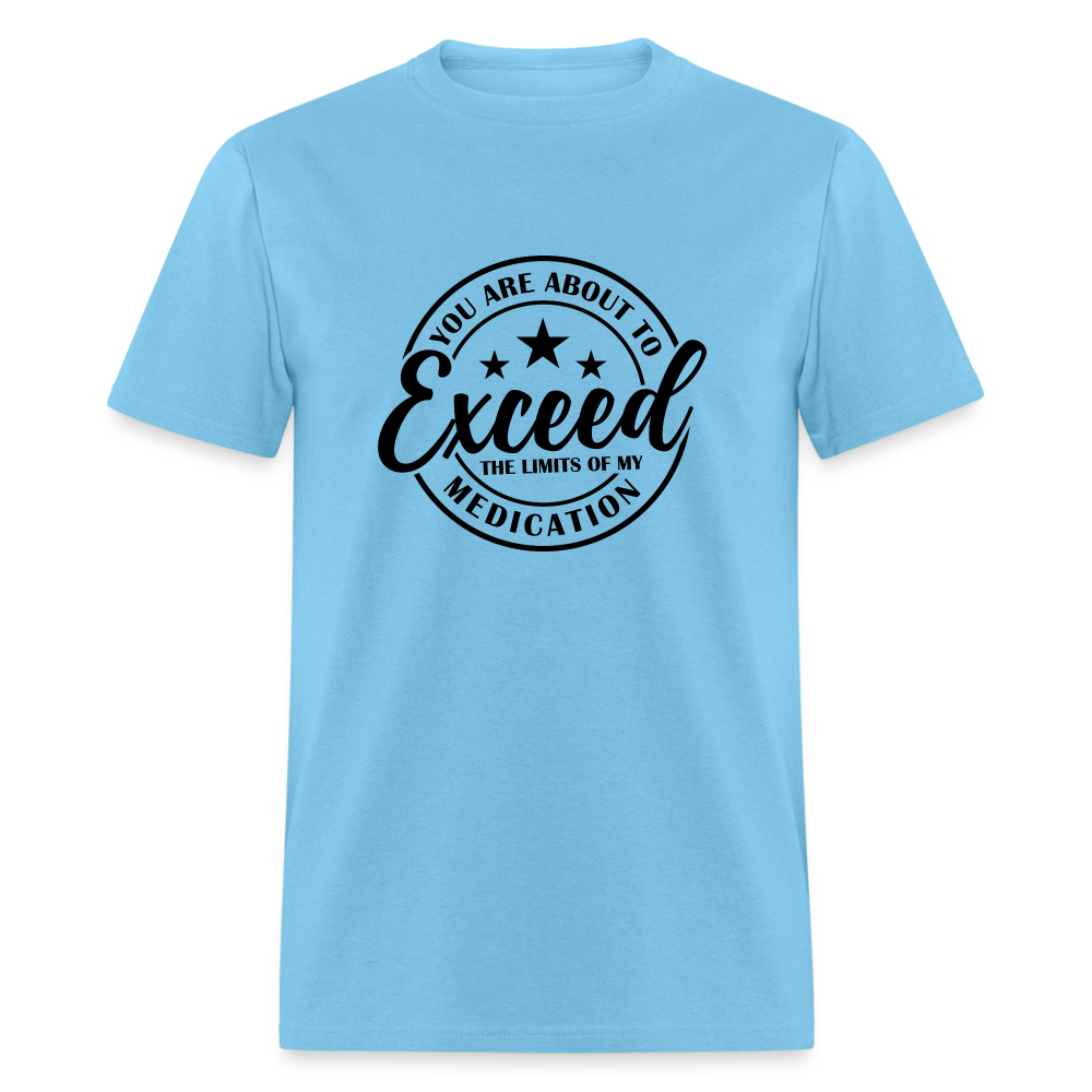 You Are About to Exceed the Limits of my Medication T-Shirt - aquatic blue