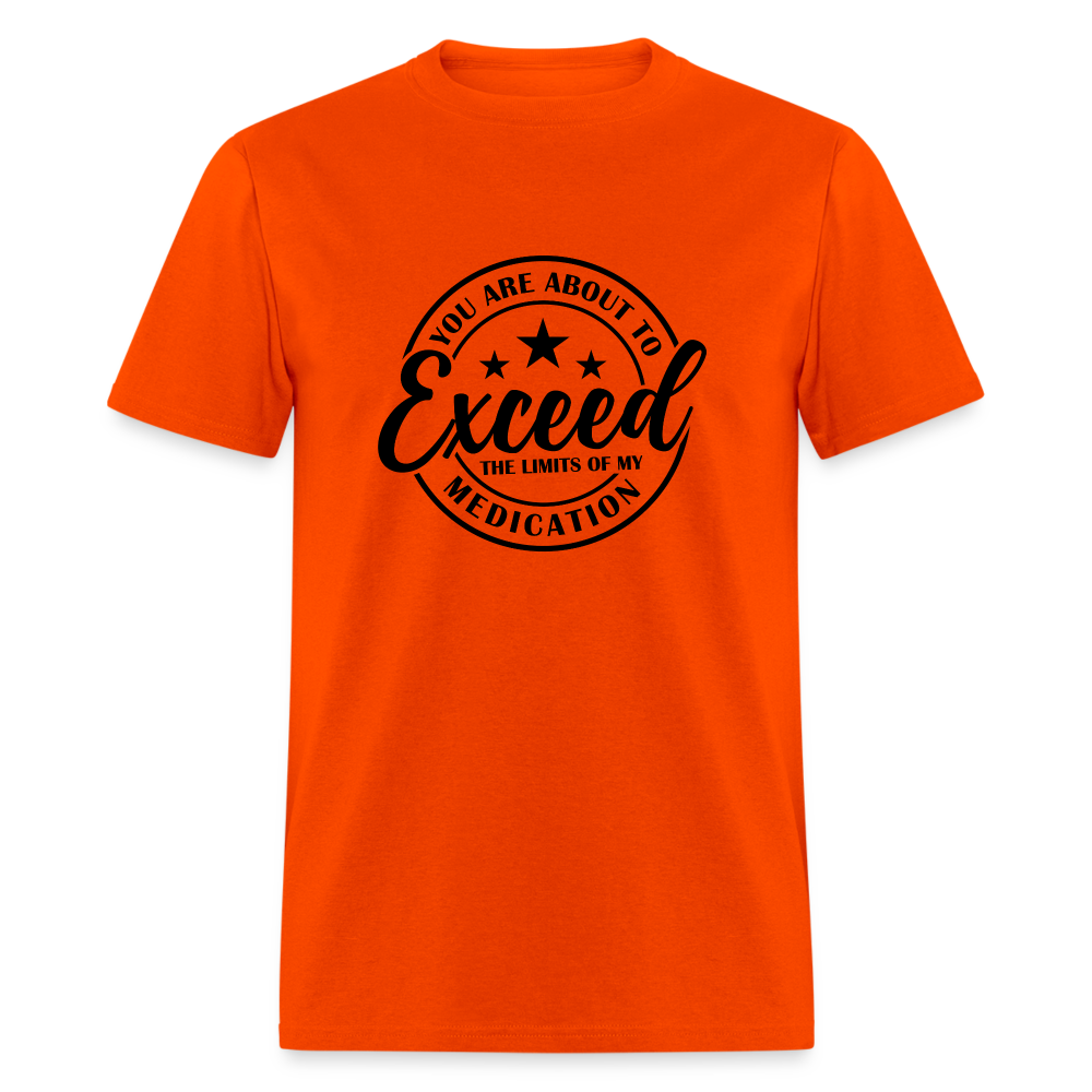 You Are About to Exceed the Limits of my Medication T-Shirt - orange
