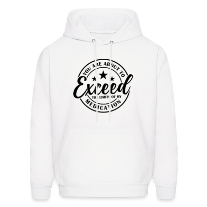 You Are About to Exceed the Limits of my Medication Hoodie - white