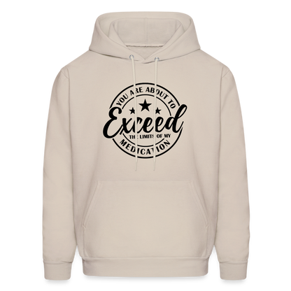 You Are About to Exceed the Limits of my Medication Hoodie - Sand