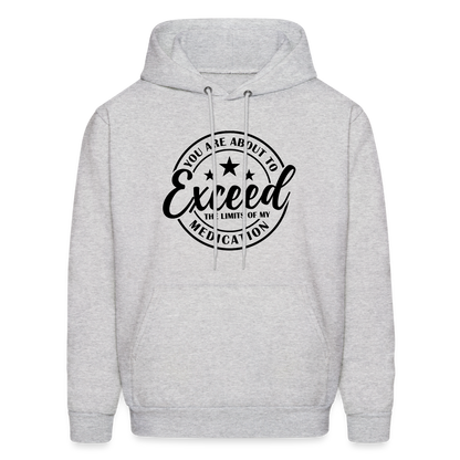 You Are About to Exceed the Limits of my Medication Hoodie - ash 