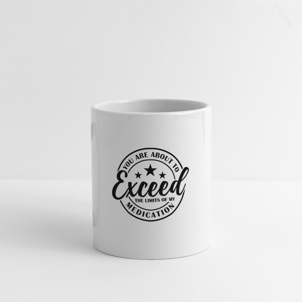 You Are About to Exceed the Limits of my Medication Coffee Mug - white