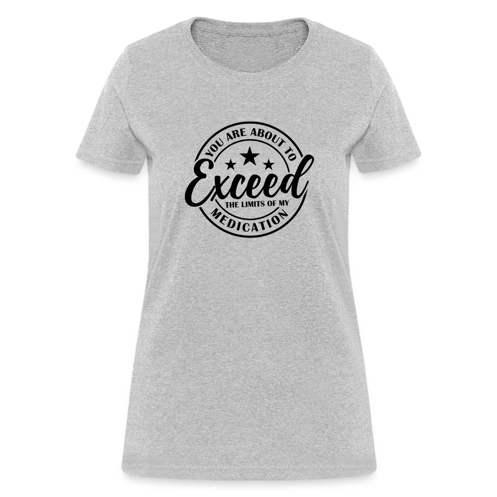 You Are About to Exceed the Limits of my Medication Women's T-Shirt - heather gray