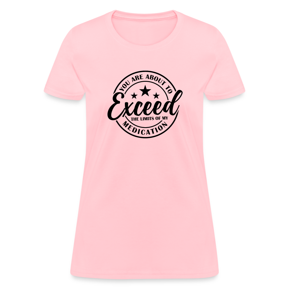You Are About to Exceed the Limits of my Medication Women's T-Shirt - pink