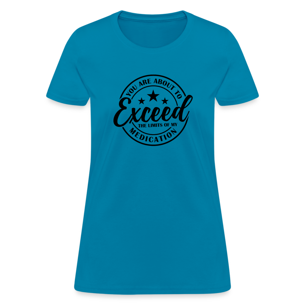 You Are About to Exceed the Limits of my Medication Women's T-Shirt - turquoise