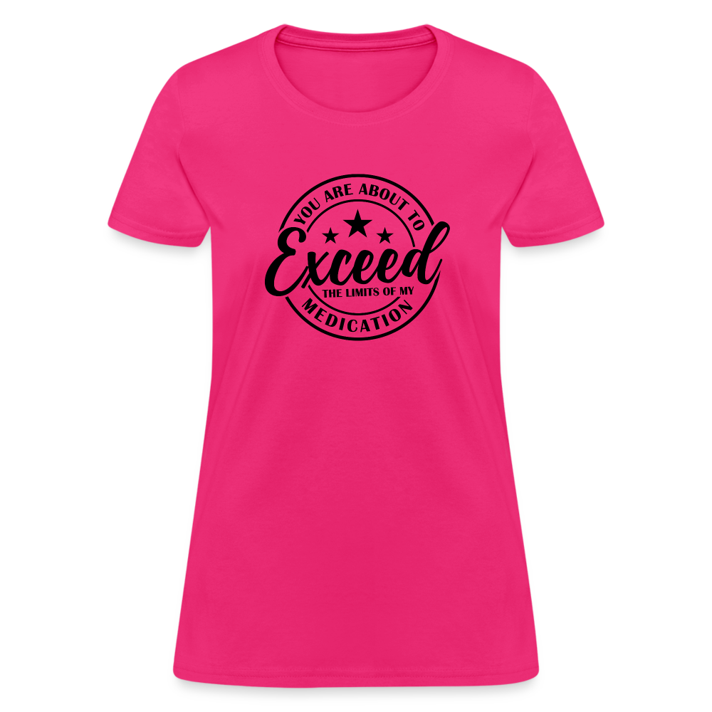 You Are About to Exceed the Limits of my Medication Women's T-Shirt - fuchsia