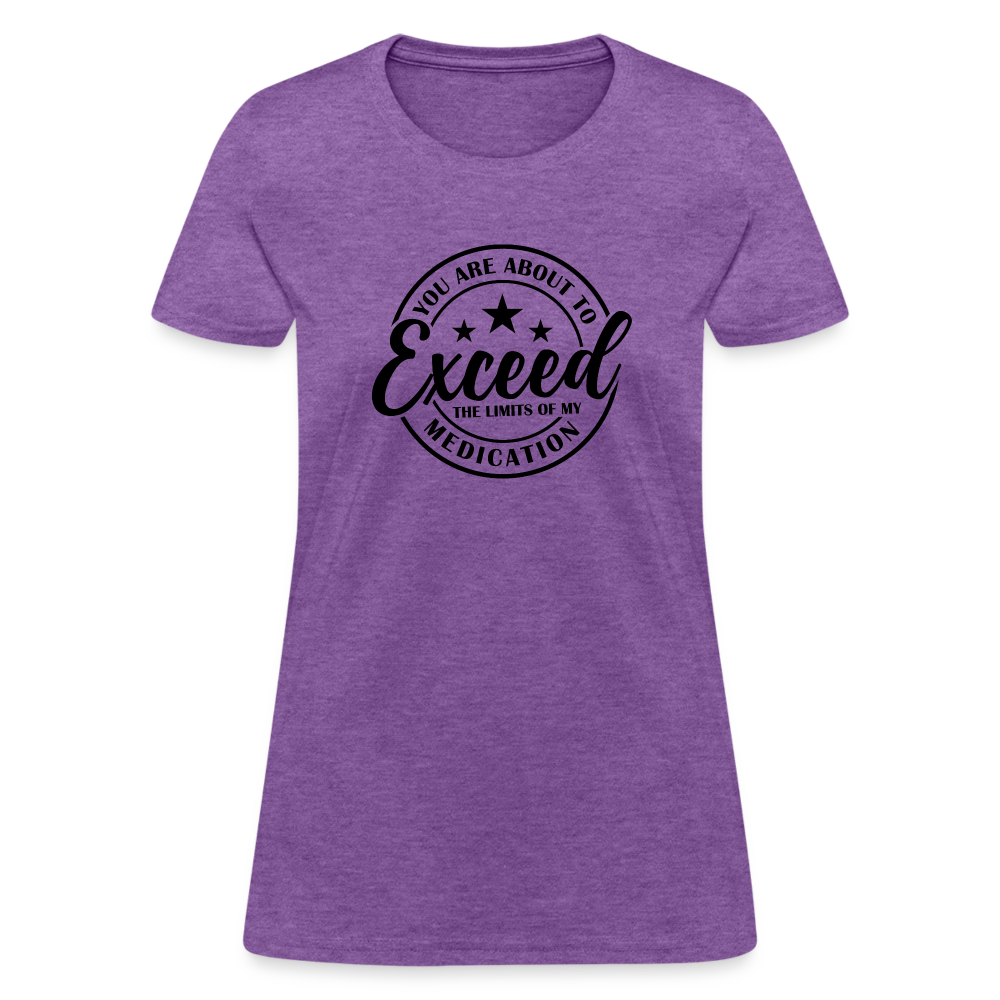 You Are About to Exceed the Limits of my Medication Women's T-Shirt - purple heather