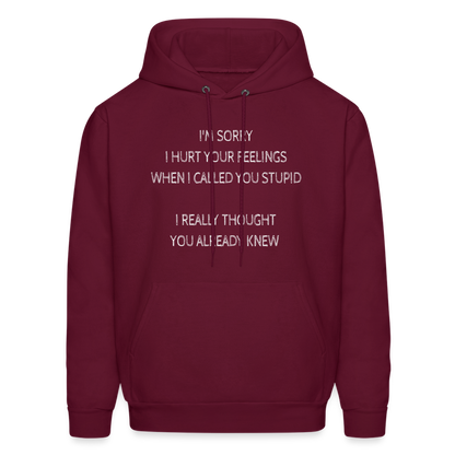 Sorry I Hurt Your Feeling, Stupid Hoodie - burgundy