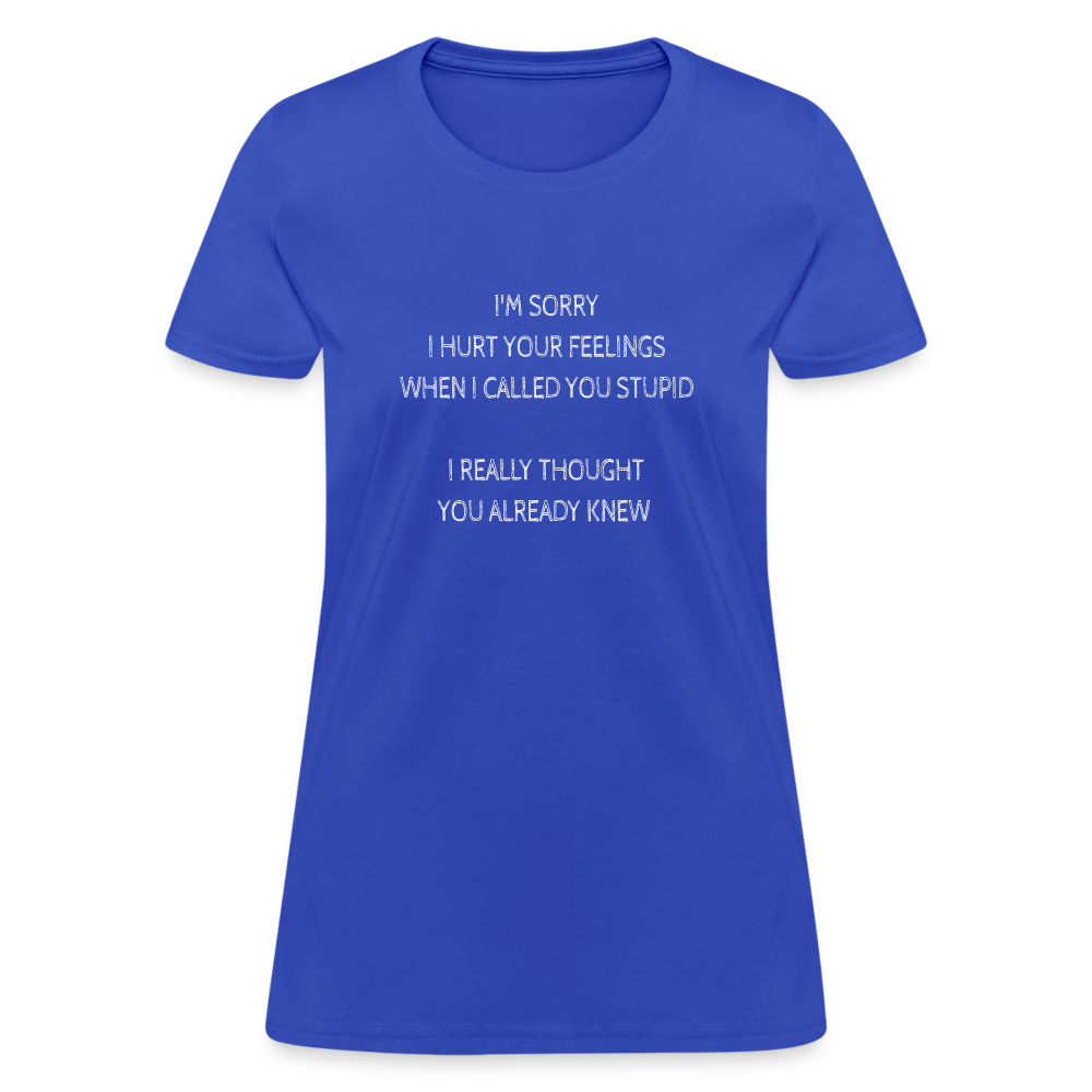 Sorry I Hurt Your Feeling, Stupid Women's T-Shirt - royal blue