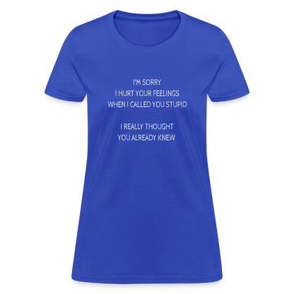 Sorry I Hurt Your Feeling, Stupid Women's T-Shirt - royal blue