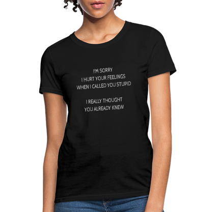 Sorry I Hurt Your Feeling, Stupid Women's T-Shirt - black