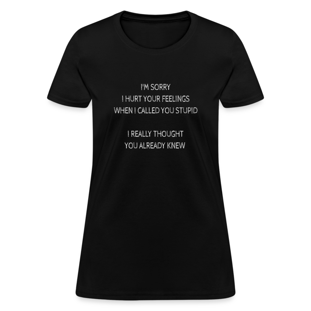 Sorry I Hurt Your Feeling, Stupid Women's T-Shirt - black