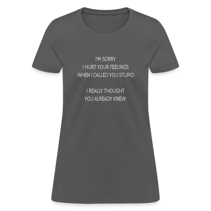 Sorry I Hurt Your Feeling, Stupid Women's T-Shirt - charcoal