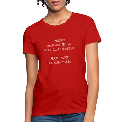 Sorry I Hurt Your Feeling, Stupid Women's T-Shirt - red