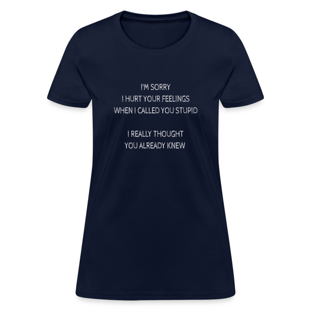 Sorry I Hurt Your Feeling, Stupid Women's T-Shirt - navy