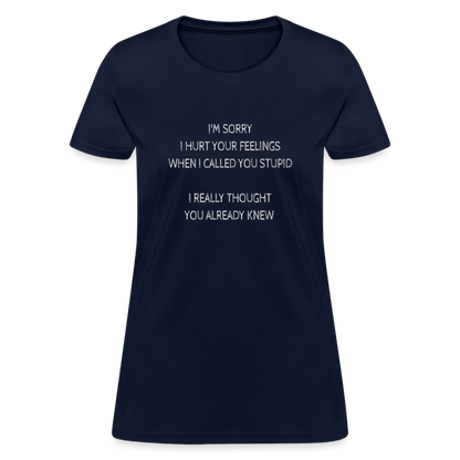 Sorry I Hurt Your Feeling, Stupid Women's T-Shirt - navy