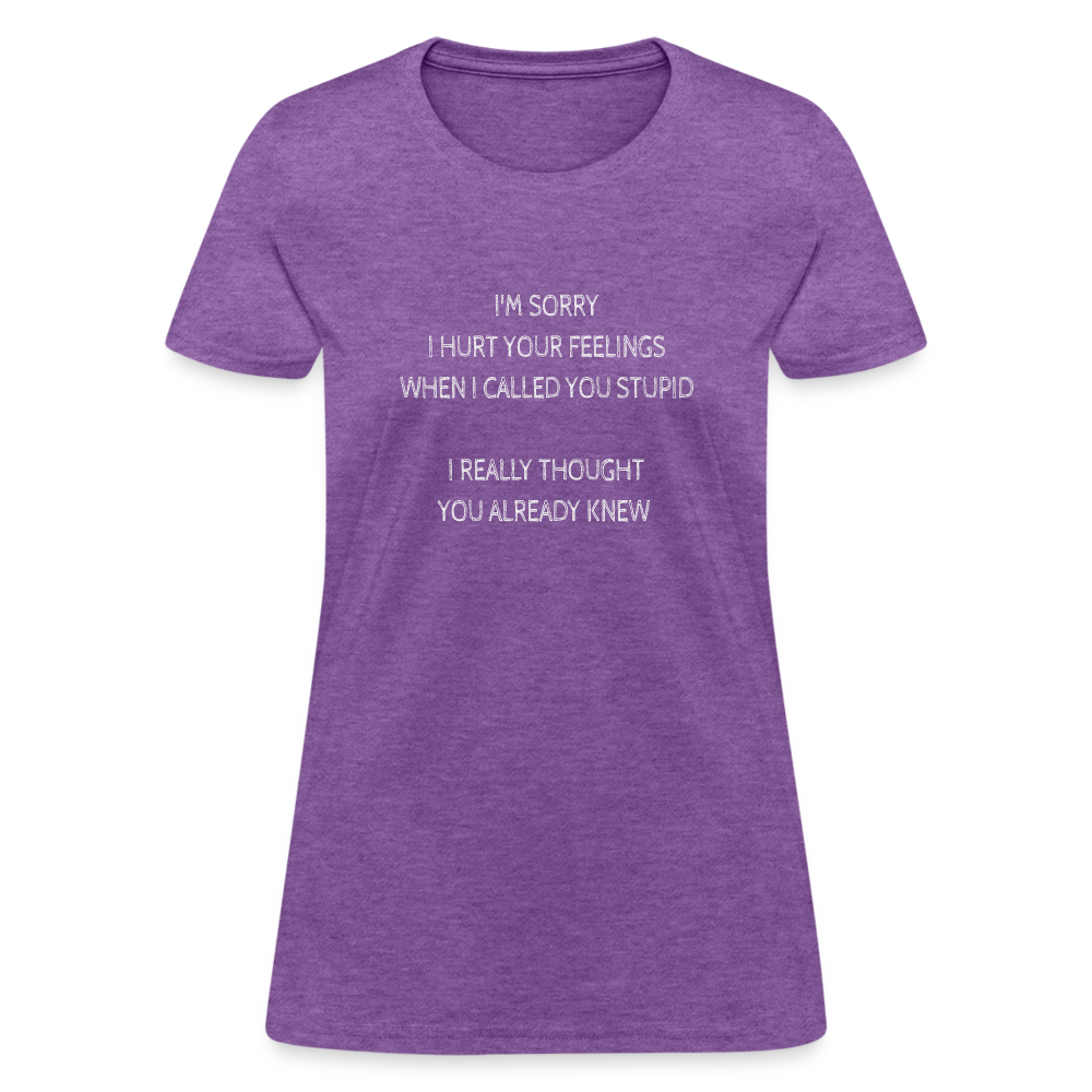 Sorry I Hurt Your Feeling, Stupid Women's T-Shirt - purple heather