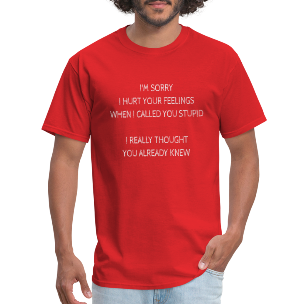 Sorry I Hurt Your Feeling, Stupid T-Shirt - red