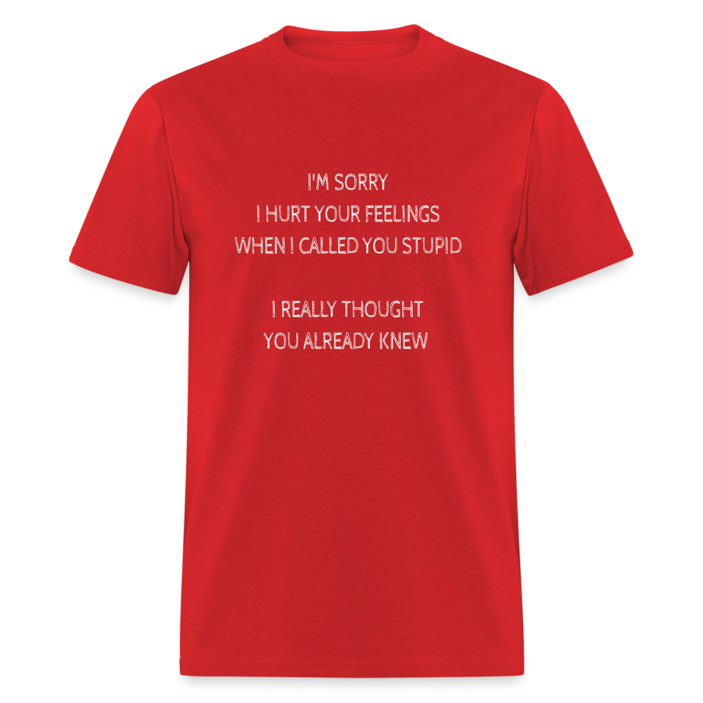 Sorry I Hurt Your Feeling, Stupid T-Shirt - red