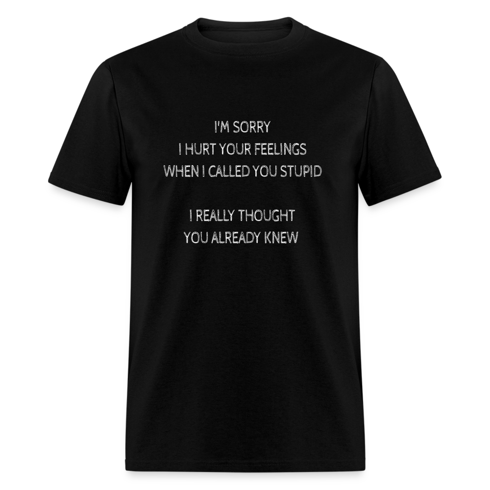 Sorry I Hurt Your Feeling, Stupid T-Shirt - black