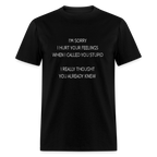 Sorry I Hurt Your Feelings Stupid T-Shirt
