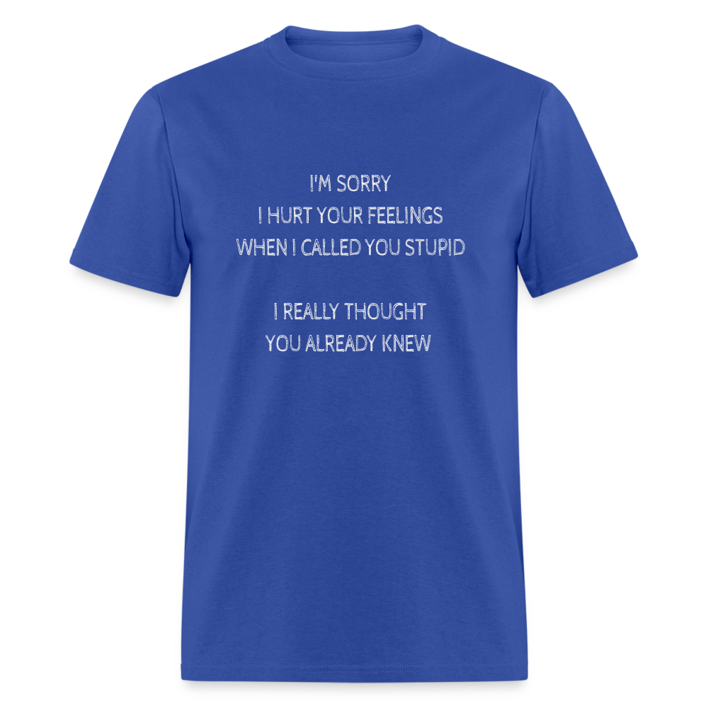 Sorry I Hurt Your Feeling, Stupid T-Shirt - royal blue