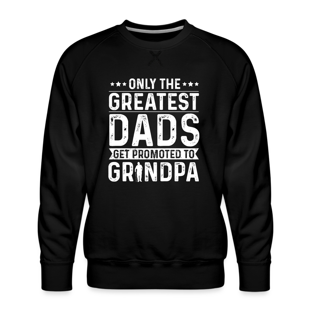 Only The Greatest Dads Get Promoted to Grandpa Sweatshirt - black